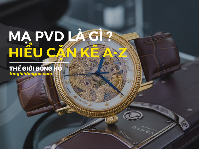 Đồng hồ mạ PVD là gì? Tìm hiểu của công nghệ mạ PVD trên đồng hồ đeo tay