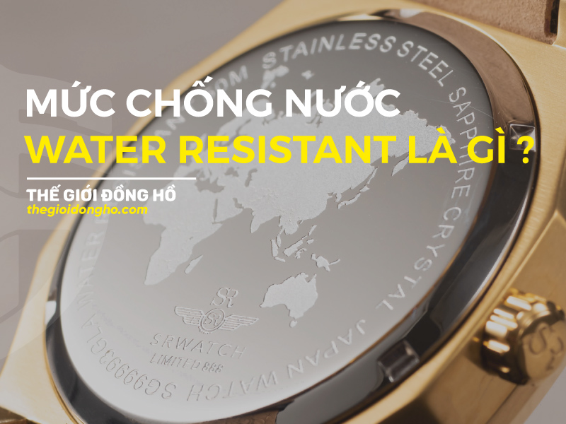 Water Resistant là gì thế giới đồng hồ