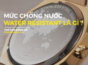 Water Resistant là gì ? Các cấp độ chống nước của đồng hồ và vì sao đồng hồ có tiêu chuẩn chỉ số Water Resistant ?
